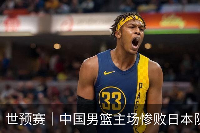 世预赛｜中国男篮主场惨败日本队 末轮只有取胜一条路可走