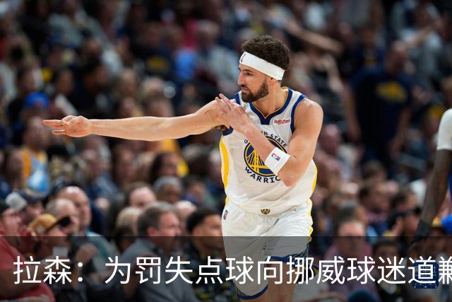 拉森：为罚失点球向挪威球迷道歉，如果还有点球我仍会勇敢主罚