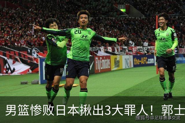 男篮惨败日本揪出3大罪人！郭士强刚愎自用：高诗岩赵继伟拖后腿