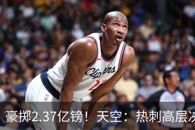 豪掷2.37亿镑！天空：热刺高层决心要与强队竞争，绝不再去降级区